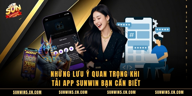 Những lưu ý quan trọng khi tải app sunwin bạn cần biết
