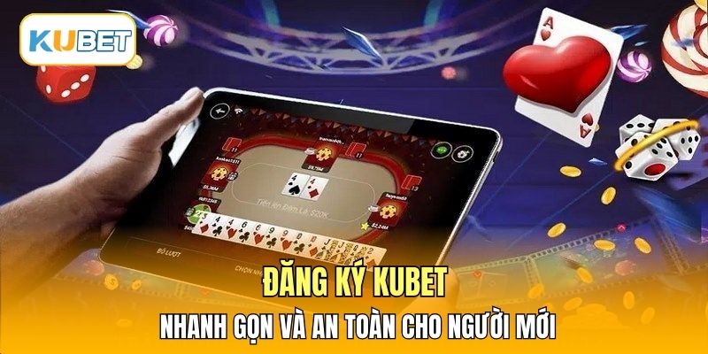 Đăng Ký Kubet Nhanh Gọn Và An Toàn Cho Người Mới