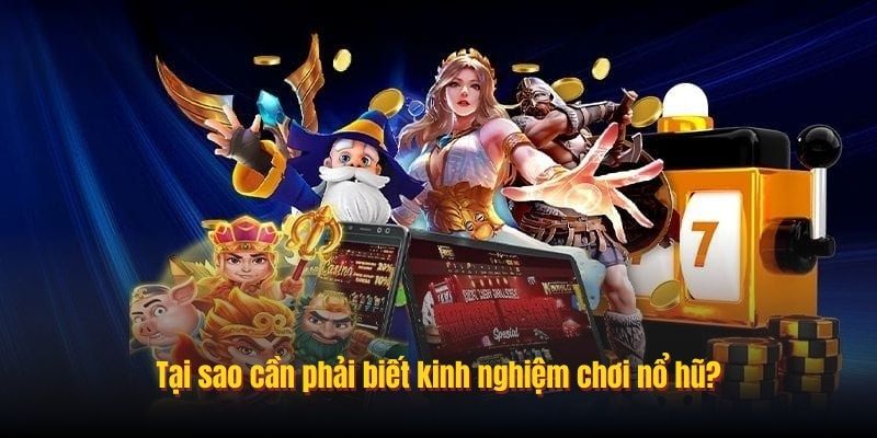 Tại sao cần phải biết kinh nghiệm chơi nổ hũ?