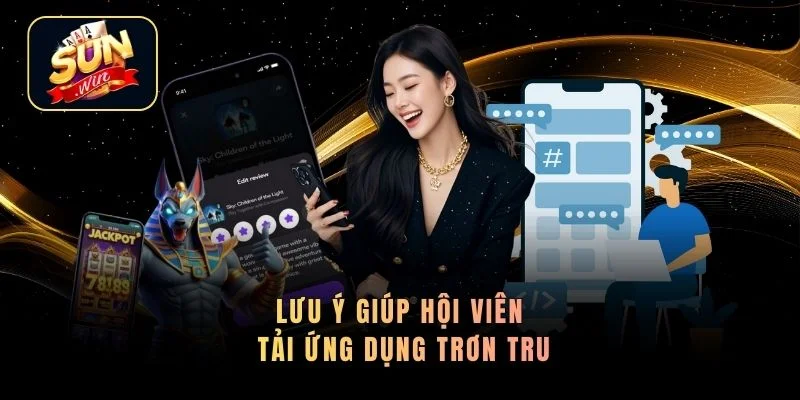 Lưu ý giúp hội viên tải ứng dụng trơn tru
