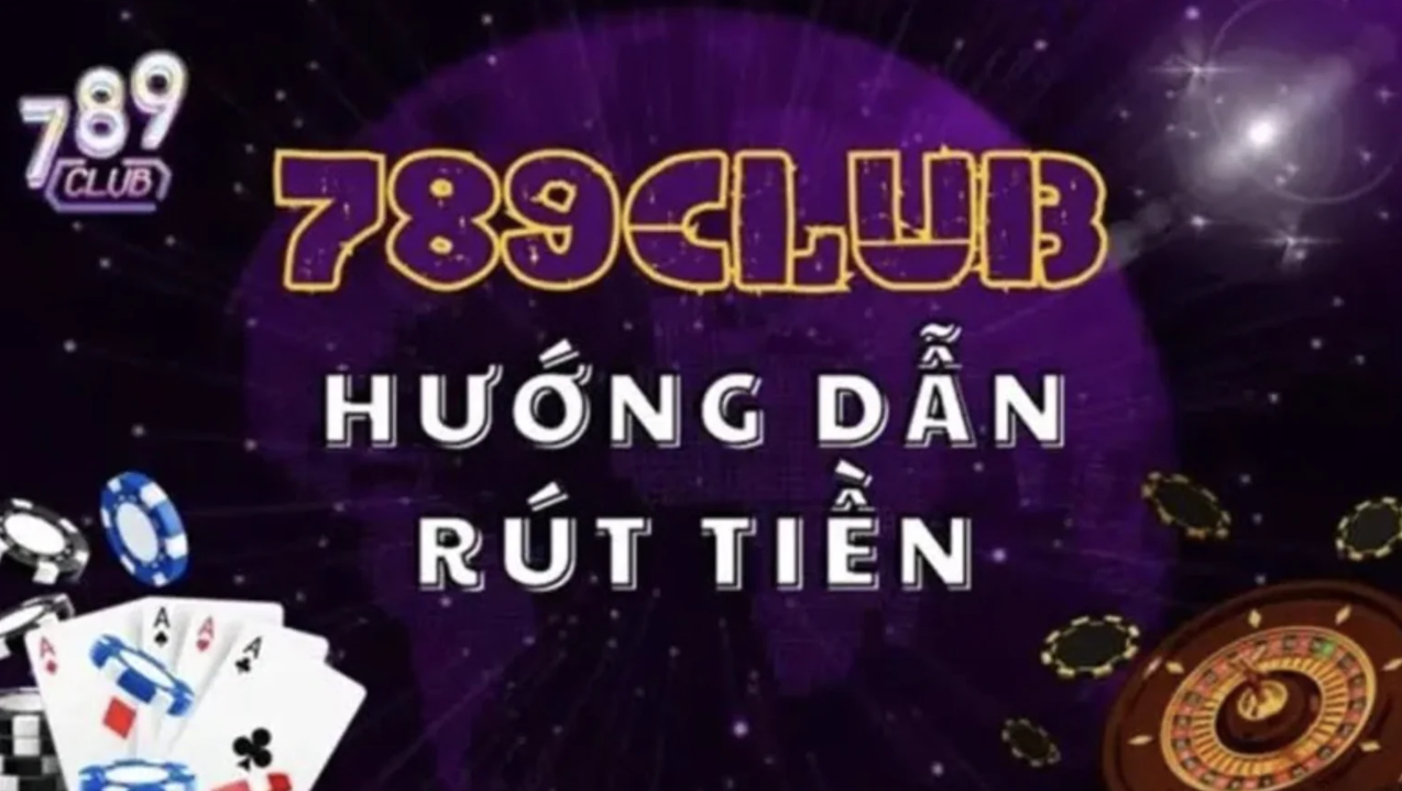 Rút Tiền 789Club Nhanh Chóng – Hướng Dẫn Chi Tiết 2025