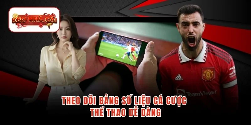 Theo dõi bảng số liệu cá cược thể thao dễ dàng