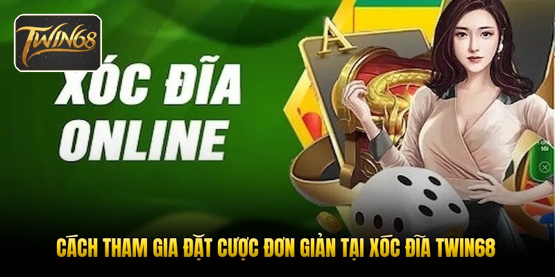 Cách tham gia đặt cược đơn giản tại xóc đĩa TWIN68