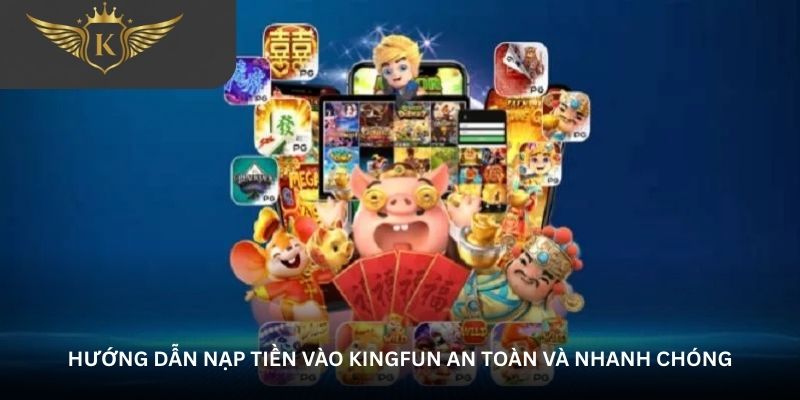 Hướng dẫn nạp tiền vào Kingfun an toàn và nhanh chóng