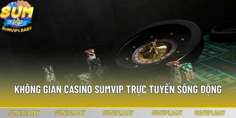 Không gian casino sumvip trực tuyến sống động 