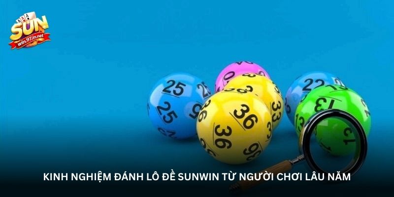 Kinh nghiệm đánh lô đề Sunwin từ người chơi lâu năm