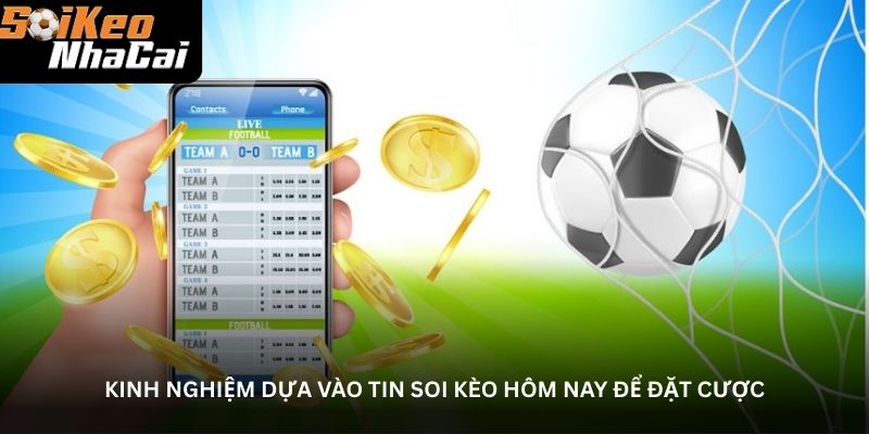 Kinh nghiệm dựa vào tin soi kèo hôm nay để đặt cược