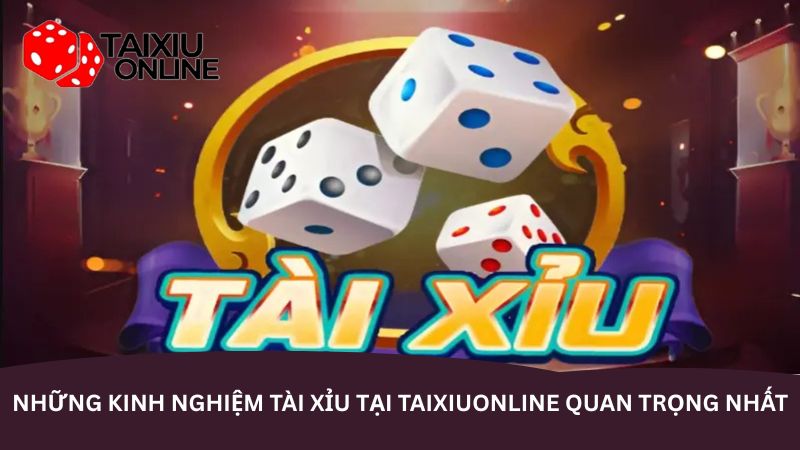Những kinh nghiệm tài xỉu tại taixiuonline quan trọng nhất