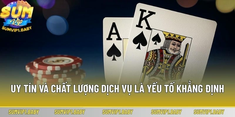 Uy tín và chất lượng dịch vụ là yếu tố khẳng định thương hiệu casino sumvip