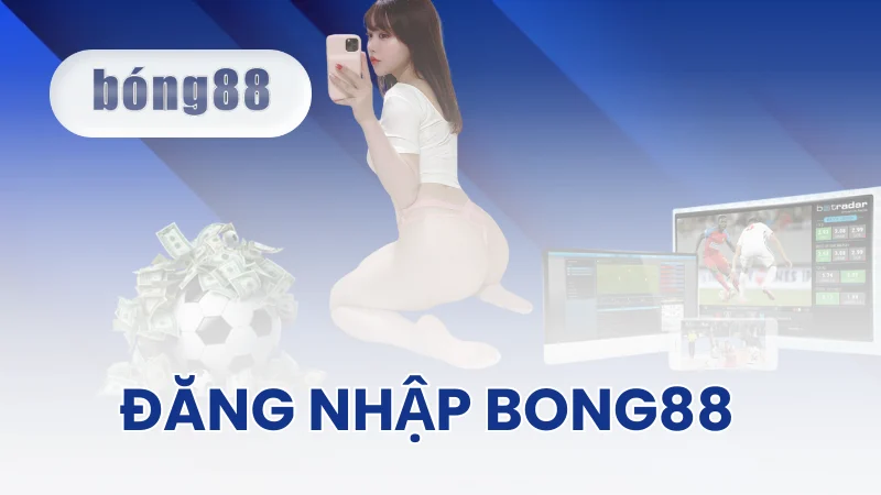 Đăng nhập bong88 – bước khởi đầu quan trọng để trải nghiệm liền mạch