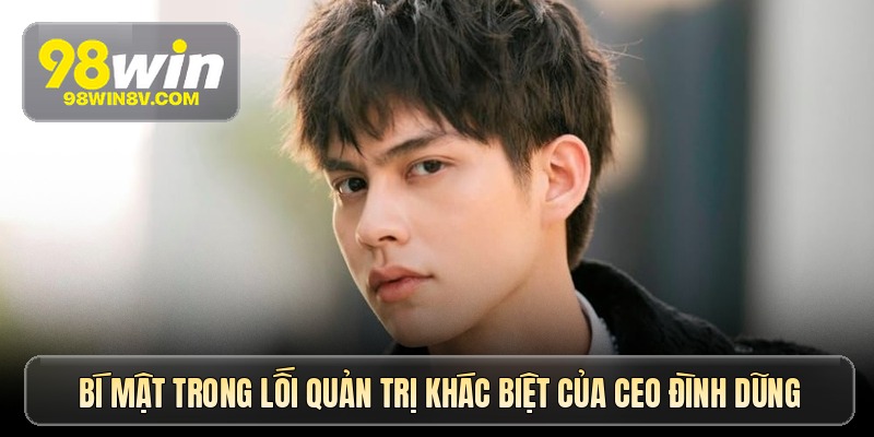 Bí mật trong lối quản trị khác biệt của CEO Đình Dũng