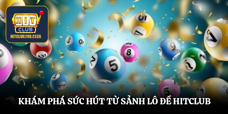 Khám phá sức hút từ sảnh lô đề Hitclub