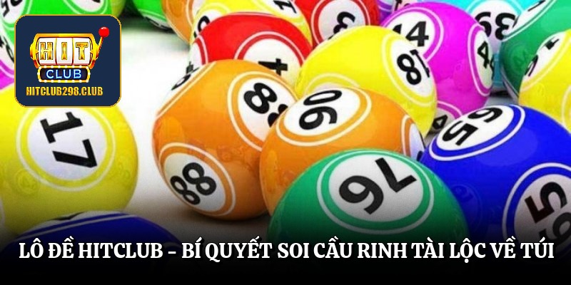 Lô Đề Hitclub – Bí Quyết Soi Cầu Rinh Tài Lộc Về Túi