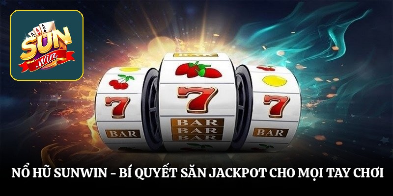 Nổ Hũ Sunwin – Bí Quyết Săn Jackpot Cho Mọi Tay Chơi