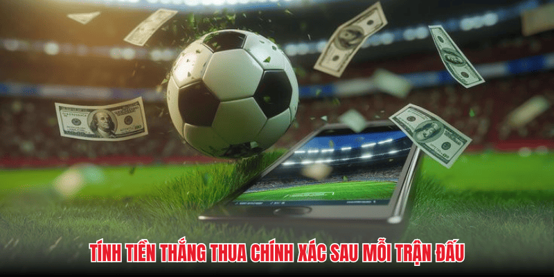 Tính tiền thắng thua chính xác sau mỗi trận đấu