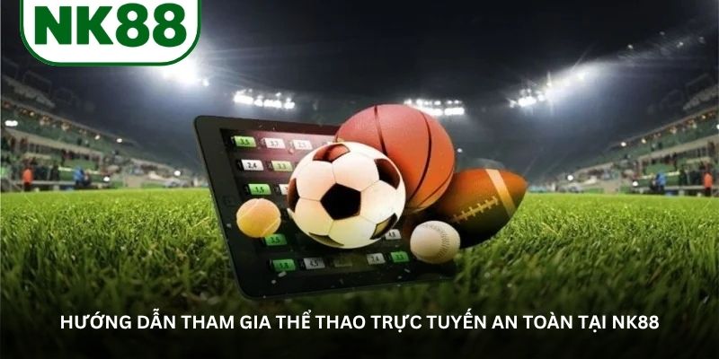 Hướng dẫn tham gia thể thao trực tuyến an toàn tại NK88