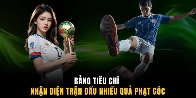 Bảng tiêu chí nhận diện trận đấu nhiều quả phạt góc