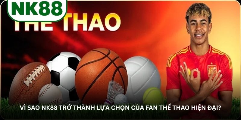 Vì sao NK88 trở thành lựa chọn của fan thể thao hiện đại?