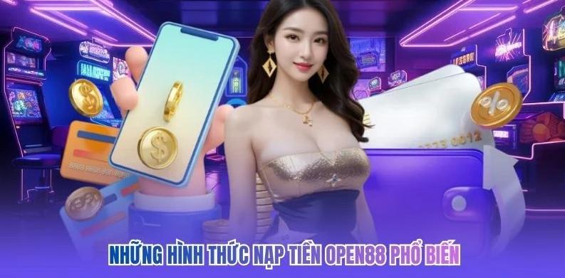 Nạp tiền Open88 và cách giao dịch an toàn cho người chơi trực tuyến