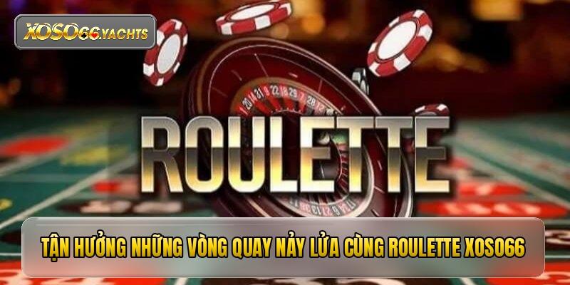 Roulette Xoso66 - Bí Quyết Săn Thưởng Lớn Mọi Thời Đại