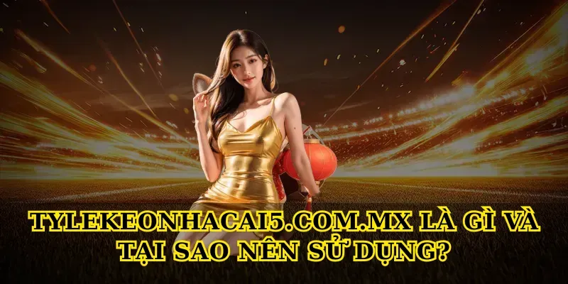 Tylekeonhacai5.com.mx – Nền Tảng Tỷ Lệ Kèo Uy Tín Nhất