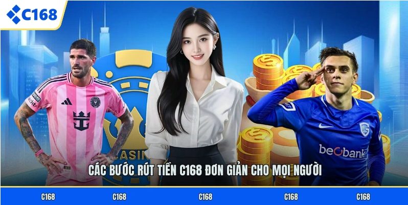 Rút Tiền C168 và quy trình giao dịch rõ ràng qua kiểm tra xác nhận cùng bảo mật