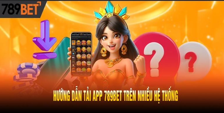 Tải app 789bet và cẩm nang cài đặt ứng dụng nhanh dễ thực hiện